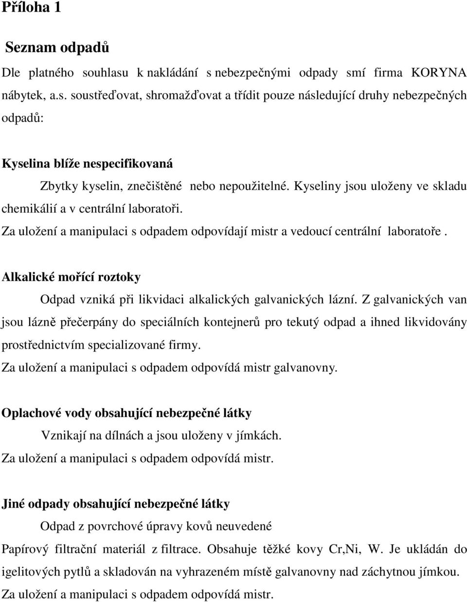 Alkalické mořící roztoky Odpad vzniká při likvidaci alkalických galvanických lázní.