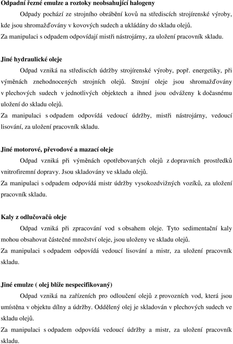 energetiky, při výměnách znehodnocených strojních olejů. Strojní oleje jsou shromažďovány v plechových sudech v jednotlivých objektech a ihned jsou odváženy k dočasnému uložení do skladu olejů.