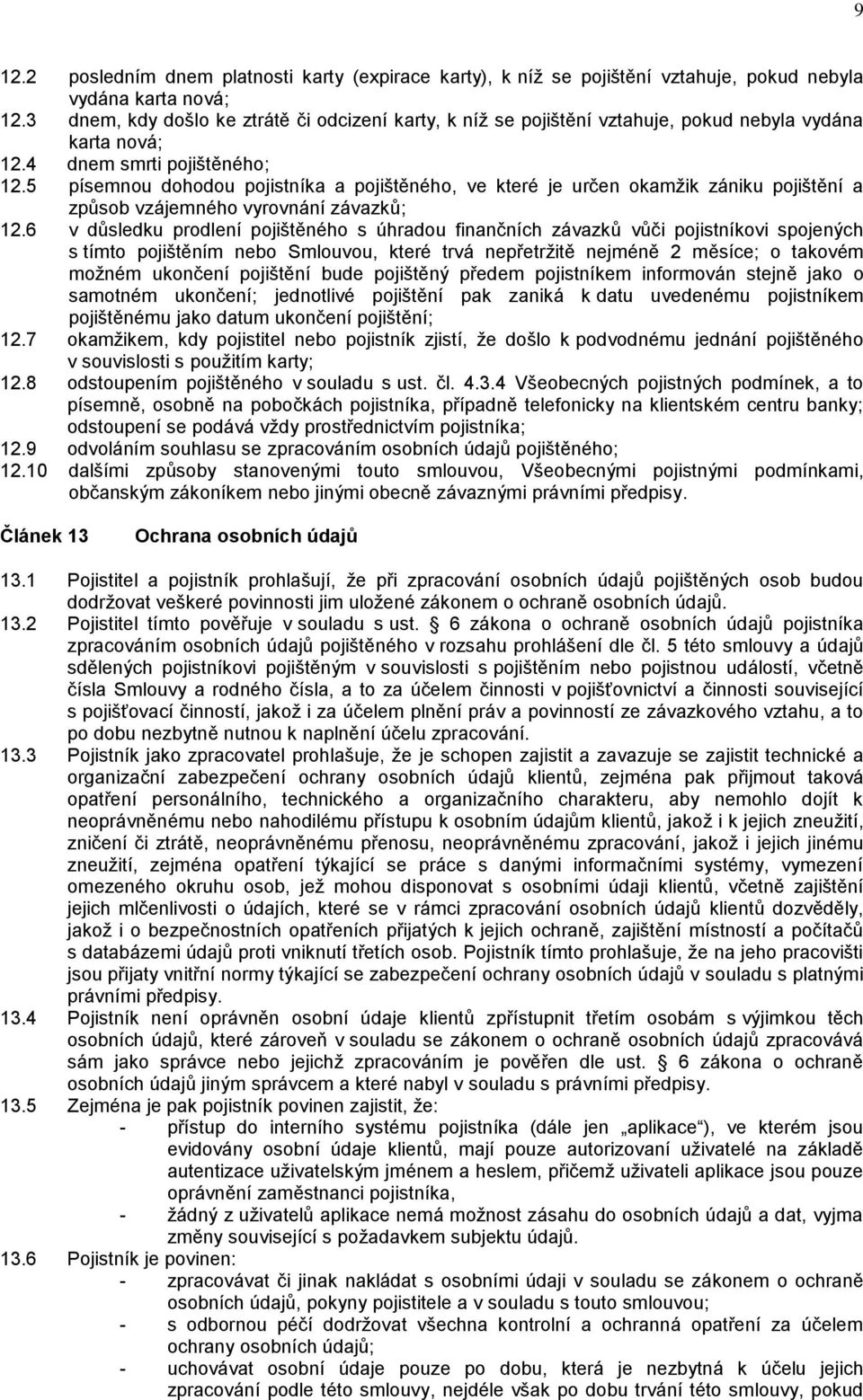 5 písemnou dohodou pojistníka a pojištěného, ve které je určen okamžik zániku pojištění a způsob vzájemného vyrovnání závazků; 12.