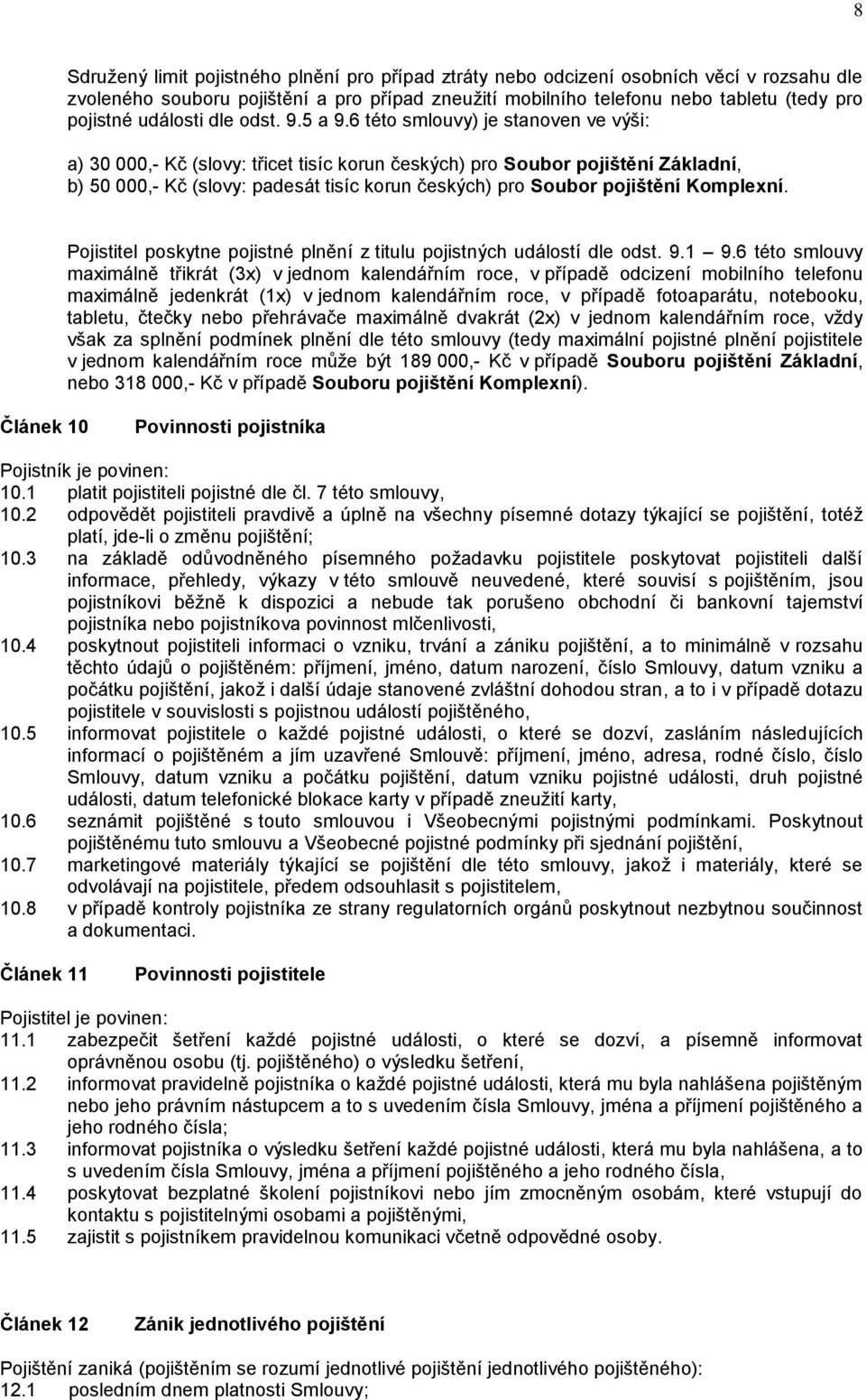 6 této smlouvy) je stanoven ve výši: a) 30 000,- Kč (slovy: třicet tisíc korun českých) pro Soubor pojištění Základní, b) 50 000,- Kč (slovy: padesát tisíc korun českých) pro Soubor pojištění