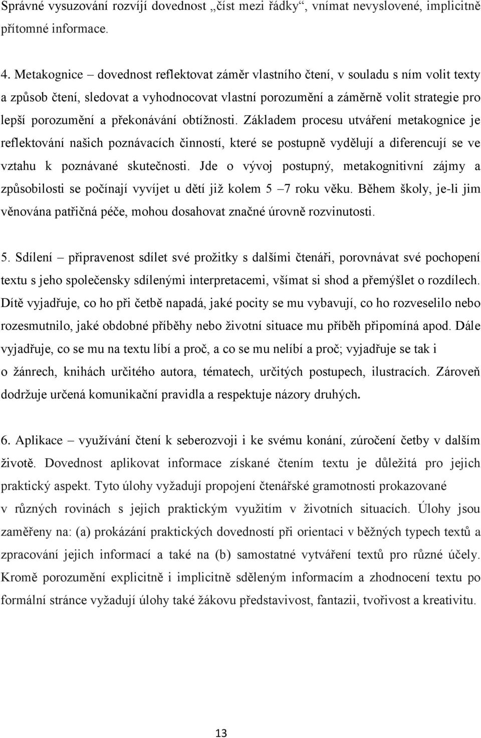 překonávání obtížnosti. Základem procesu utváření metakognice je reflektování našich poznávacích činností, které se postupně vydělují a diferencují se ve vztahu k poznávané skutečnosti.