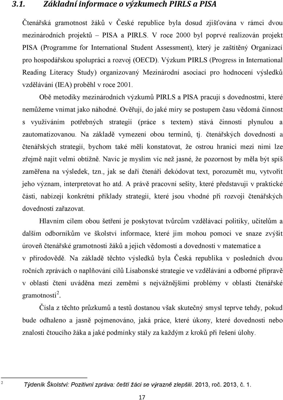 Výzkum PIRLS (Progress in International Reading Literacy Study) organizovaný Mezinárodní asociací pro hodnocení výsledků vzdělávání (IEA) proběhl v roce 2001.