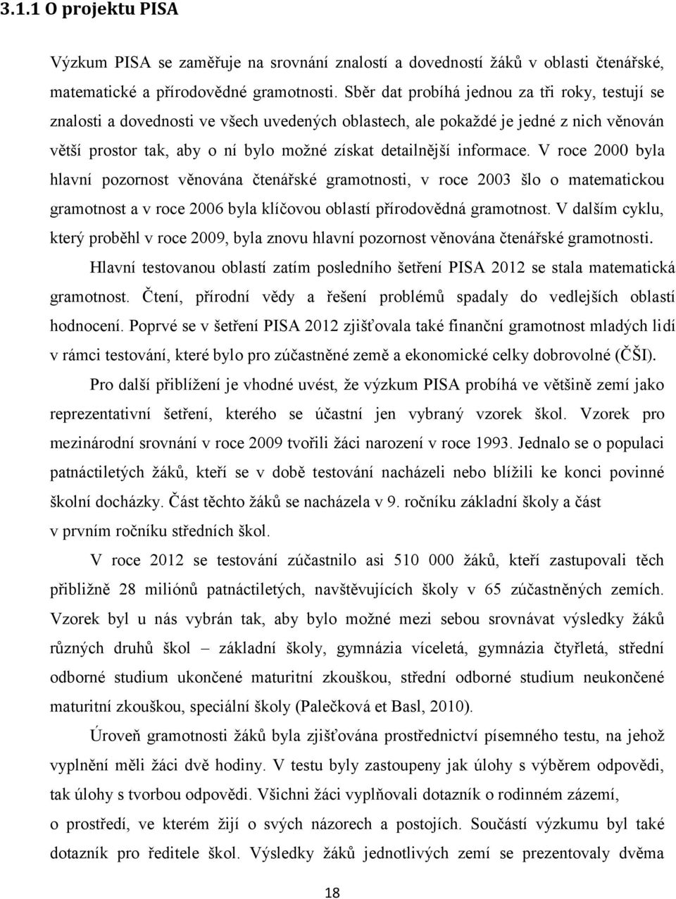 informace. V roce 2000 byla hlavní pozornost věnována čtenářské gramotnosti, v roce 2003 šlo o matematickou gramotnost a v roce 2006 byla klíčovou oblastí přírodovědná gramotnost.