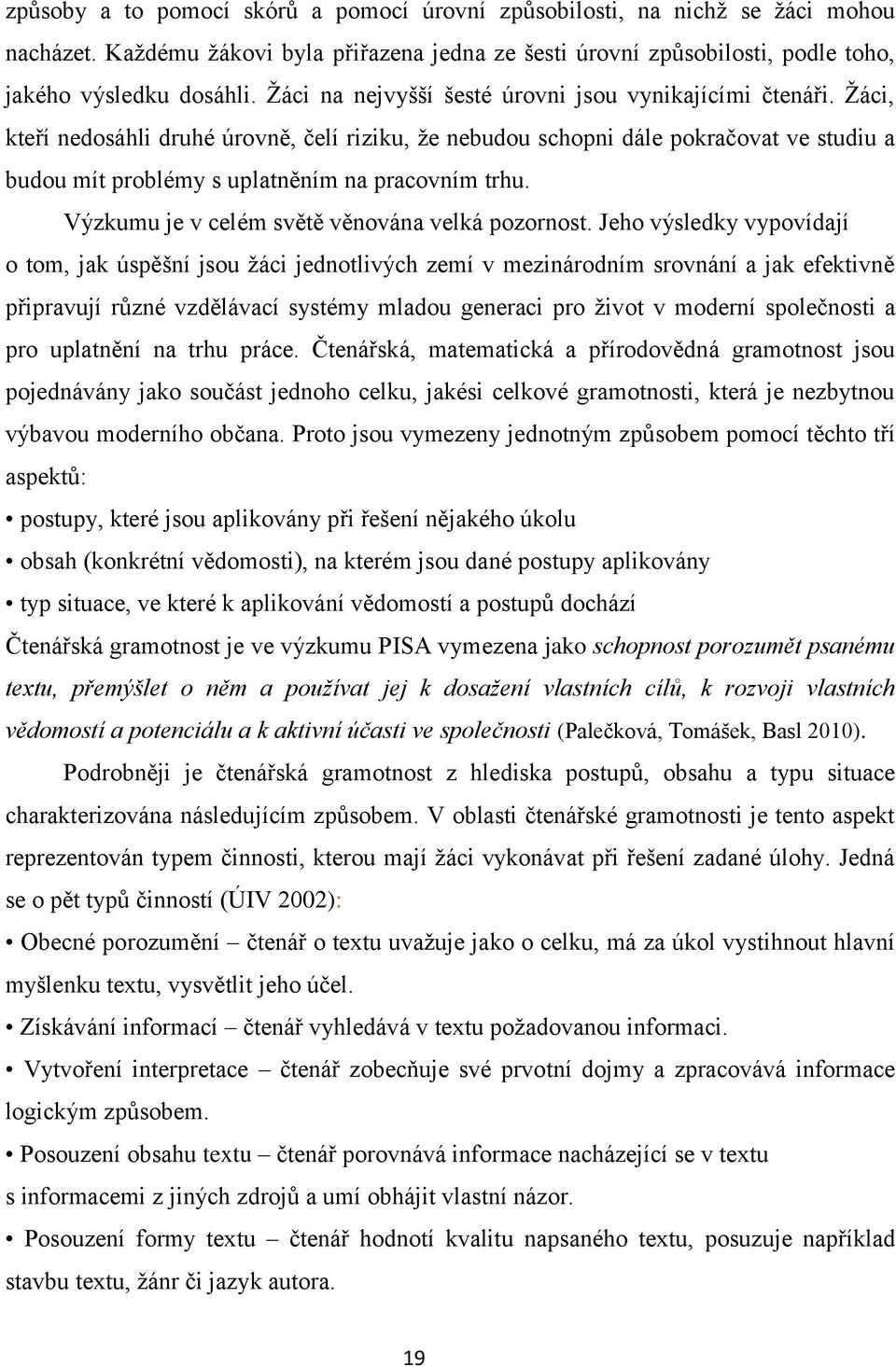 Žáci, kteří nedosáhli druhé úrovně, čelí riziku, že nebudou schopni dále pokračovat ve studiu a budou mít problémy s uplatněním na pracovním trhu. Výzkumu je v celém světě věnována velká pozornost.