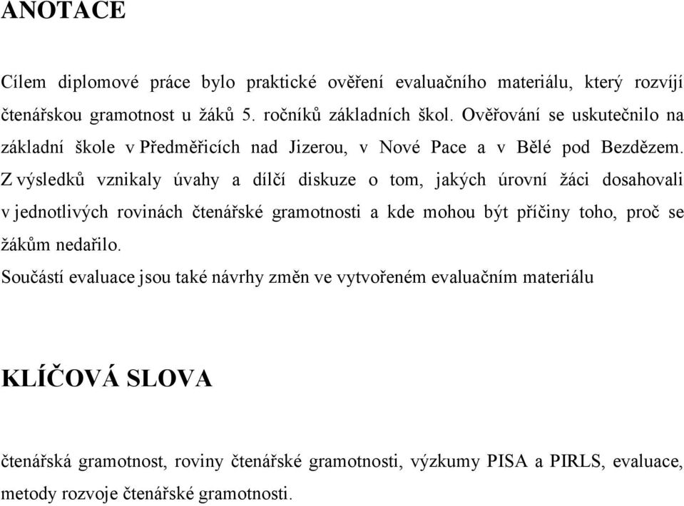 Z výsledků vznikaly úvahy a dílčí diskuze o tom, jakých úrovní žáci dosahovali v jednotlivých rovinách čtenářské gramotnosti a kde mohou být příčiny toho, proč