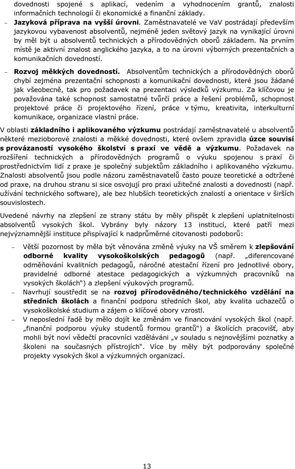 Na prvním místě je aktivní znalost anglického jazyka, a to na úrovni výborných prezentačních a komunikačních dovedností. Rozvoj měkkých dovedností.