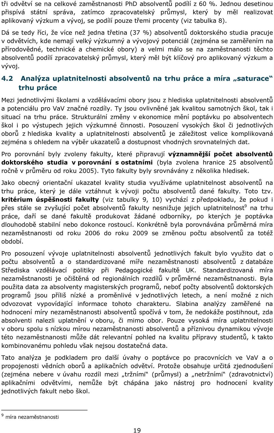 Dá se tedy říci, že více než jedna třetina (37 %) absolventů doktorského studia pracuje v odvětvích, kde nemají velký výzkumný a vývojový potenciál (zejména se zaměřením na přírodovědné, technické a