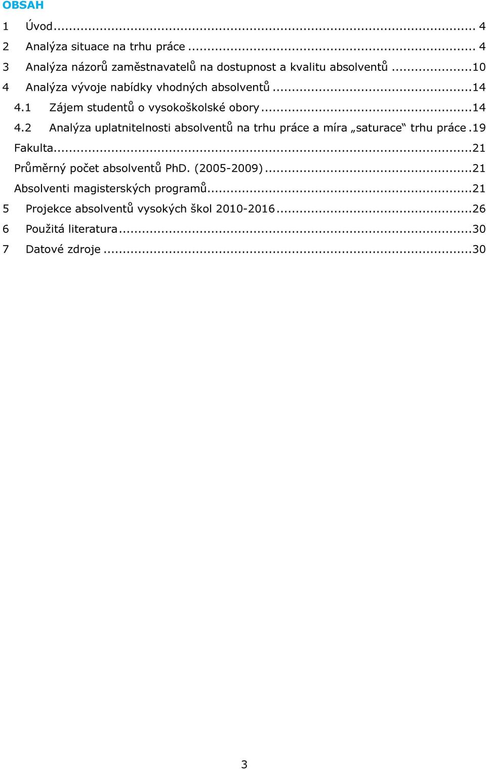 1 Zájem studentů o vysokoškolské obory...14 4.2 Analýza uplatnitelnosti absolventů na trhu práce a míra saturace trhu práce.