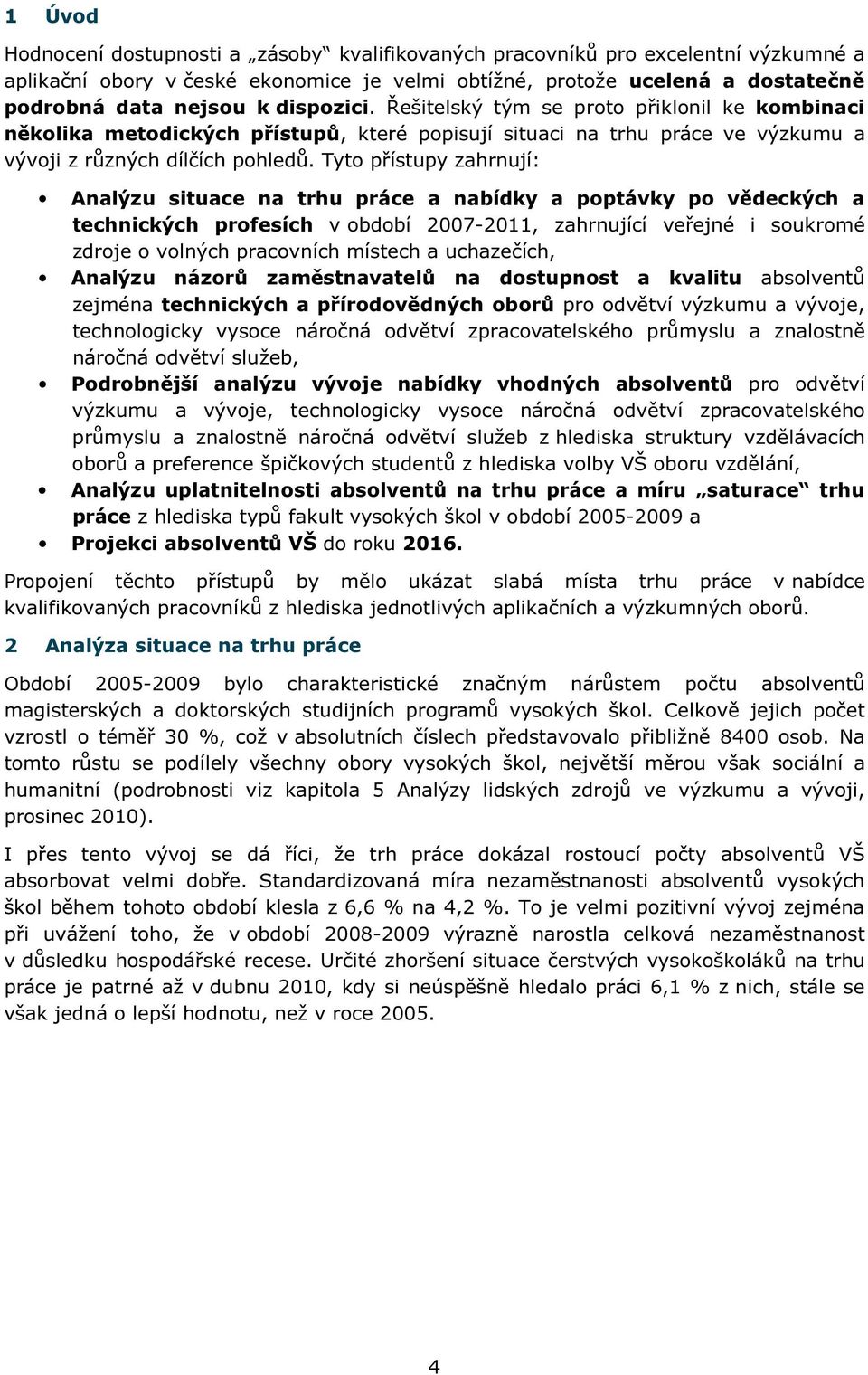 Tyto přístupy zahrnují: Analýzu situace na trhu práce a nabídky a poptávky po vědeckých a technických profesích v období 2007-2011, zahrnující veřejné i soukromé zdroje o volných pracovních místech a