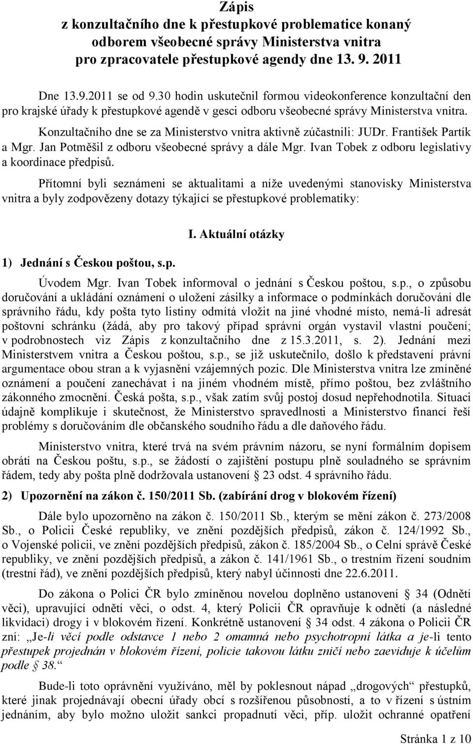 Konzultačního dne se za Ministerstvo vnitra aktivně zúčastnili: JUDr. František Partík a Mgr. Jan Potměšil z odboru všeobecné správy a dále Mgr. Ivan Tobek z odboru legislativy a koordinace předpisů.