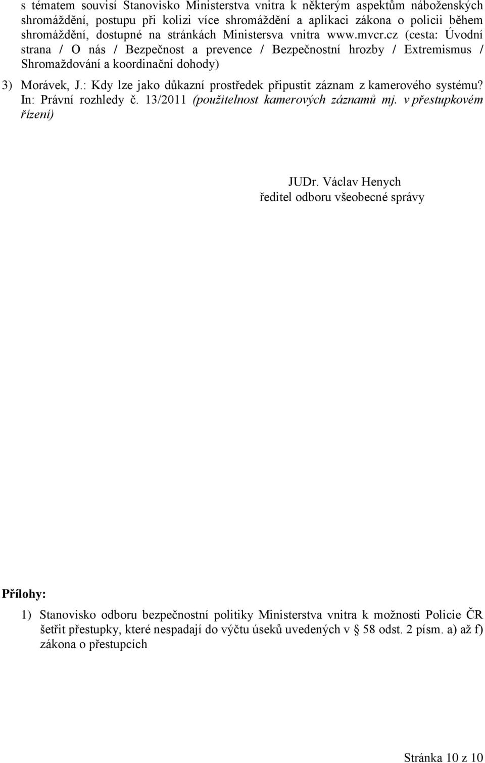 : Kdy lze jako důkazní prostředek připustit záznam z kamerového systému? In: Právní rozhledy č. 13/2011 (použitelnost kamerových záznamů mj. v přestupkovém řízení) JUDr.