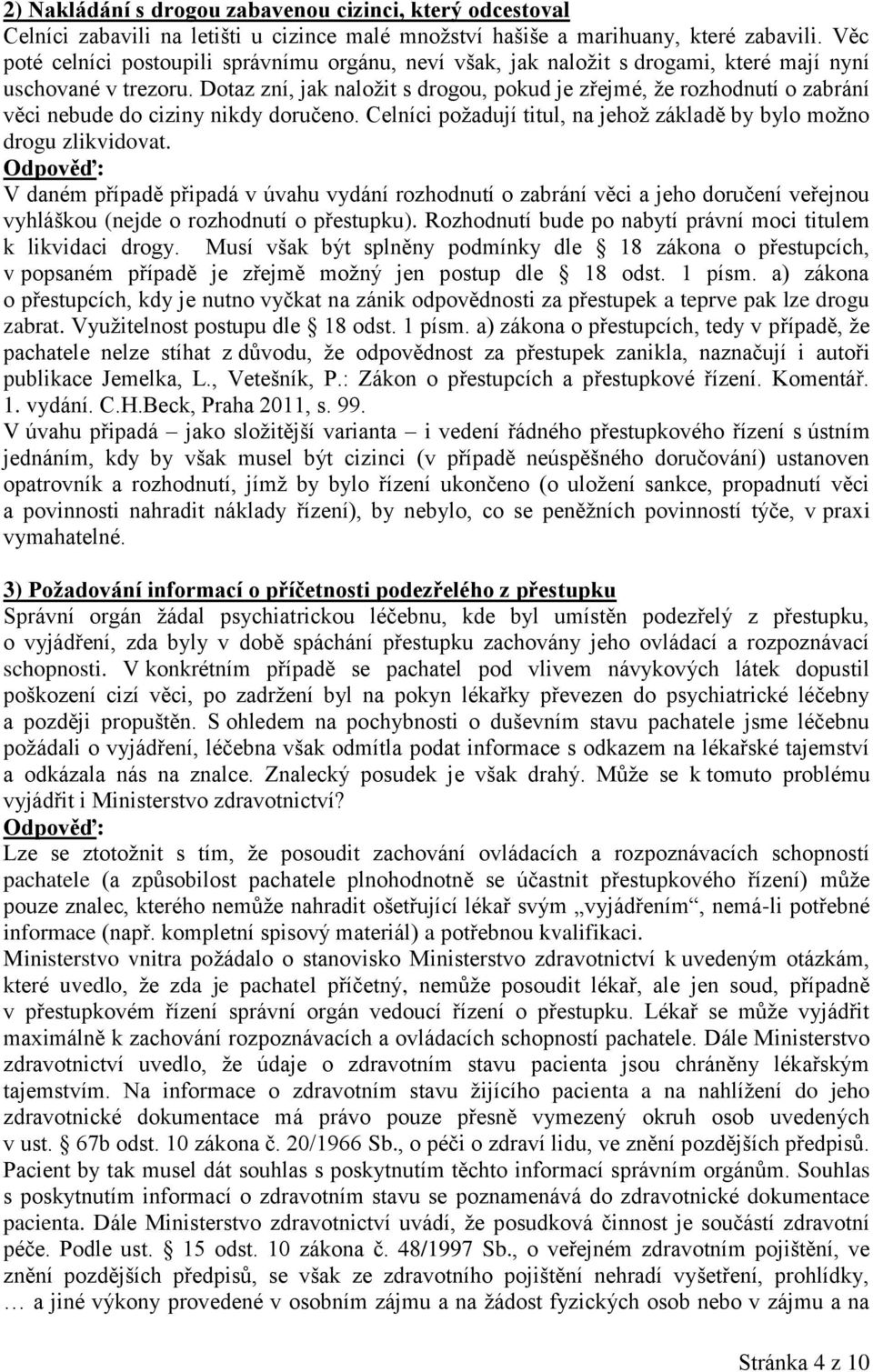 Dotaz zní, jak naložit s drogou, pokud je zřejmé, že rozhodnutí o zabrání věci nebude do ciziny nikdy doručeno. Celníci požadují titul, na jehož základě by bylo možno drogu zlikvidovat.