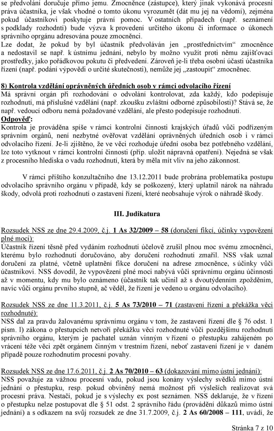 V ostatních případech (např. seznámení s podklady rozhodntí) bude výzva k provedení určitého úkonu či informace o úkonech správního oprgánu adresována pouze zmocněnci.