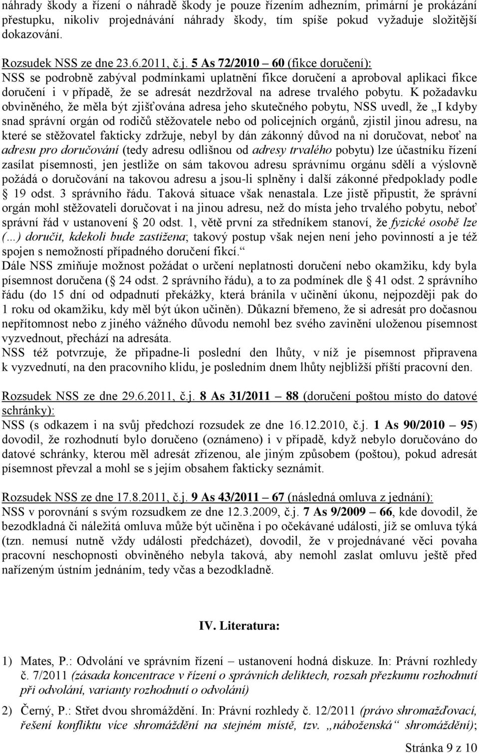 5 As 72/2010 60 (fikce doručení): NSS se podrobně zabýval podmínkami uplatnění fikce doručení a aproboval aplikaci fikce doručení i v případě, že se adresát nezdržoval na adrese trvalého pobytu.