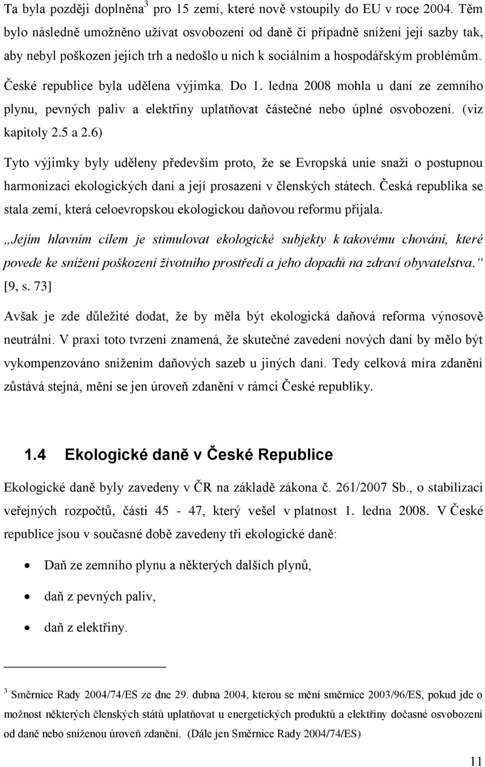 České republice byla udělena výjimka. Do 1. ledna 2008 mohla u daní ze zemního plynu, pevných paliv a elektřiny uplatňovat částečné nebo úplné osvobození. (viz kapitoly 2.5 a 2.