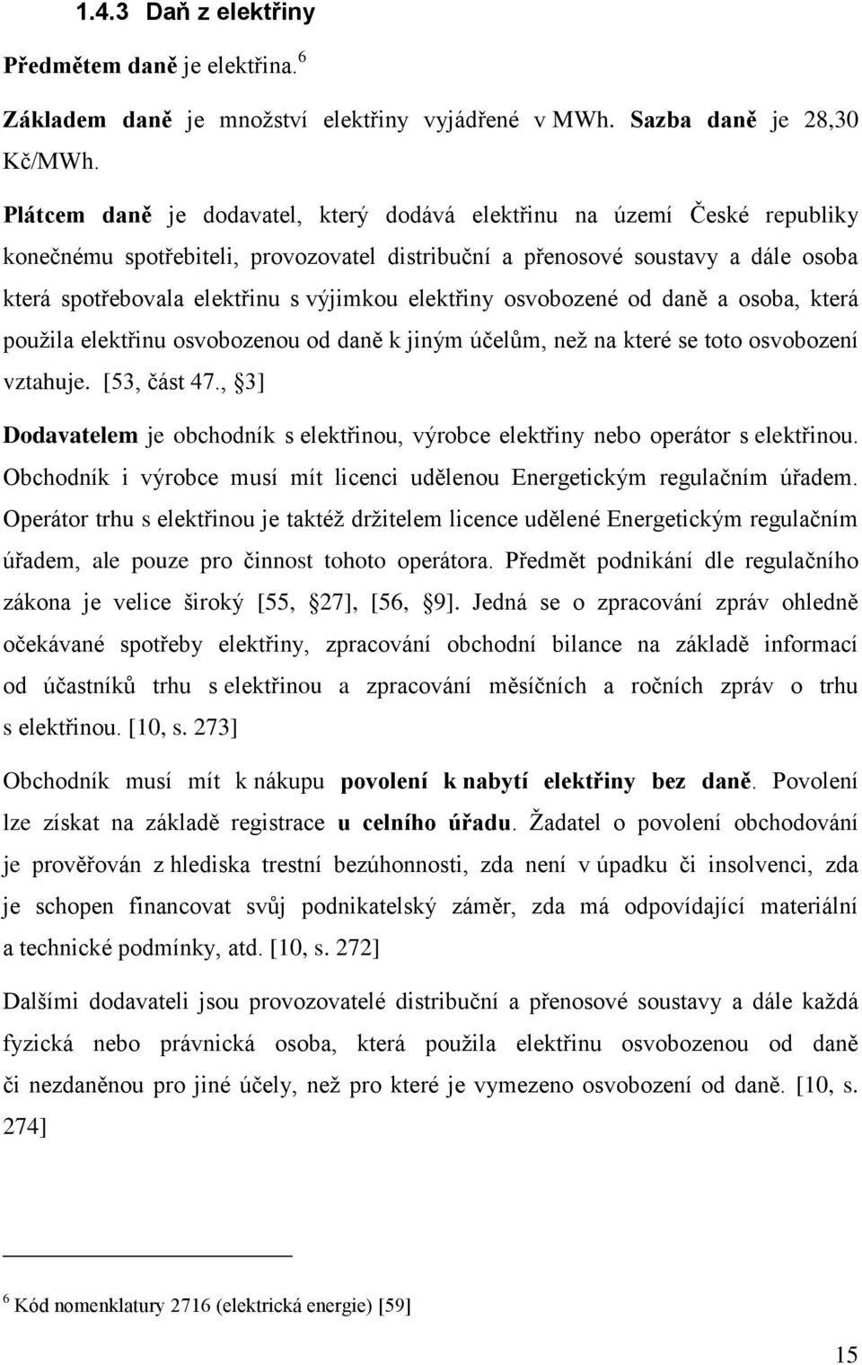 elektřiny osvobozené od daně a osoba, která pouţila elektřinu osvobozenou od daně k jiným účelům, neţ na které se toto osvobození vztahuje. [53, část 47.