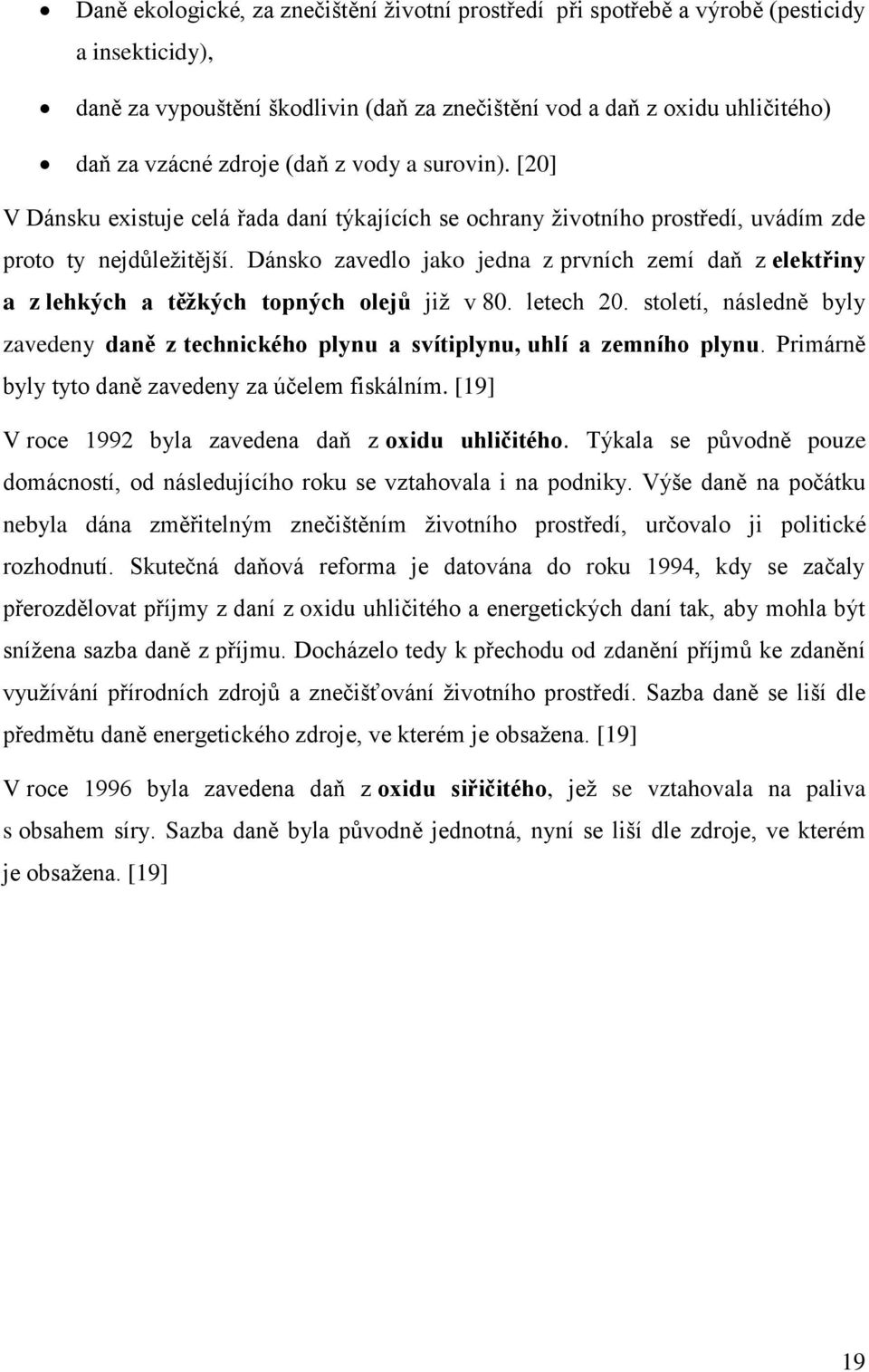 Dánsko zavedlo jako jedna z prvních zemí daň z elektřiny a z lehkých a těžkých topných olejů jiţ v 80. letech 20.