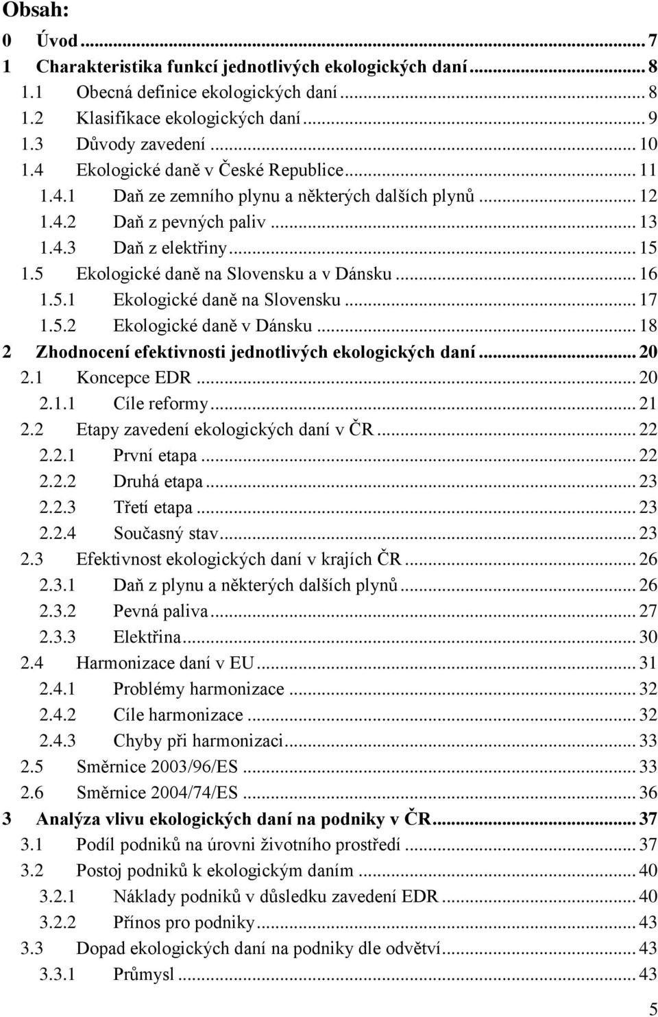 5 Ekologické daně na Slovensku a v Dánsku... 16 1.5.1 Ekologické daně na Slovensku... 17 1.5.2 Ekologické daně v Dánsku... 18 2 Zhodnocení efektivnosti jednotlivých ekologických daní... 20 2.