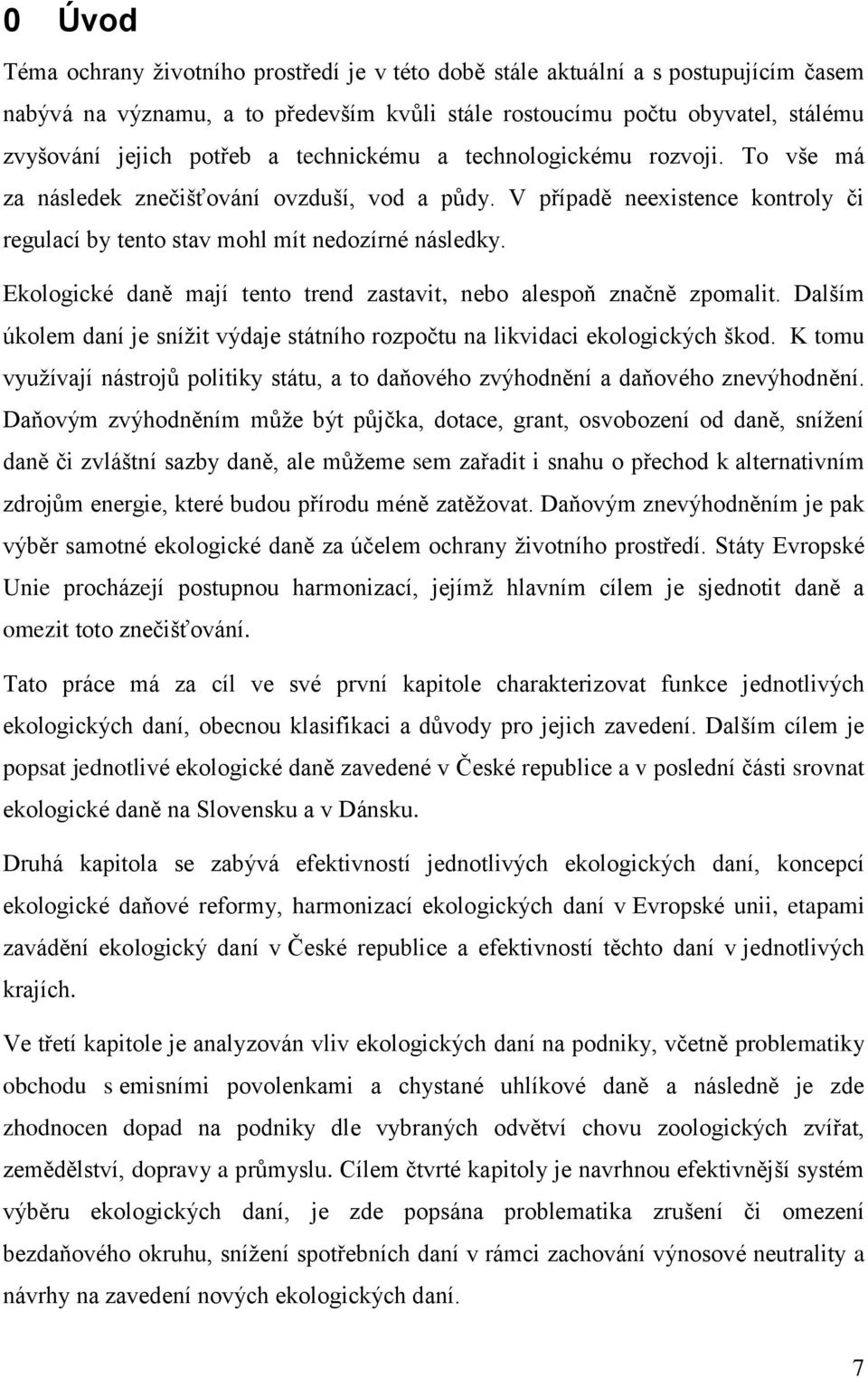 Ekologické daně mají tento trend zastavit, nebo alespoň značně zpomalit. Dalším úkolem daní je sníţit výdaje státního rozpočtu na likvidaci ekologických škod.