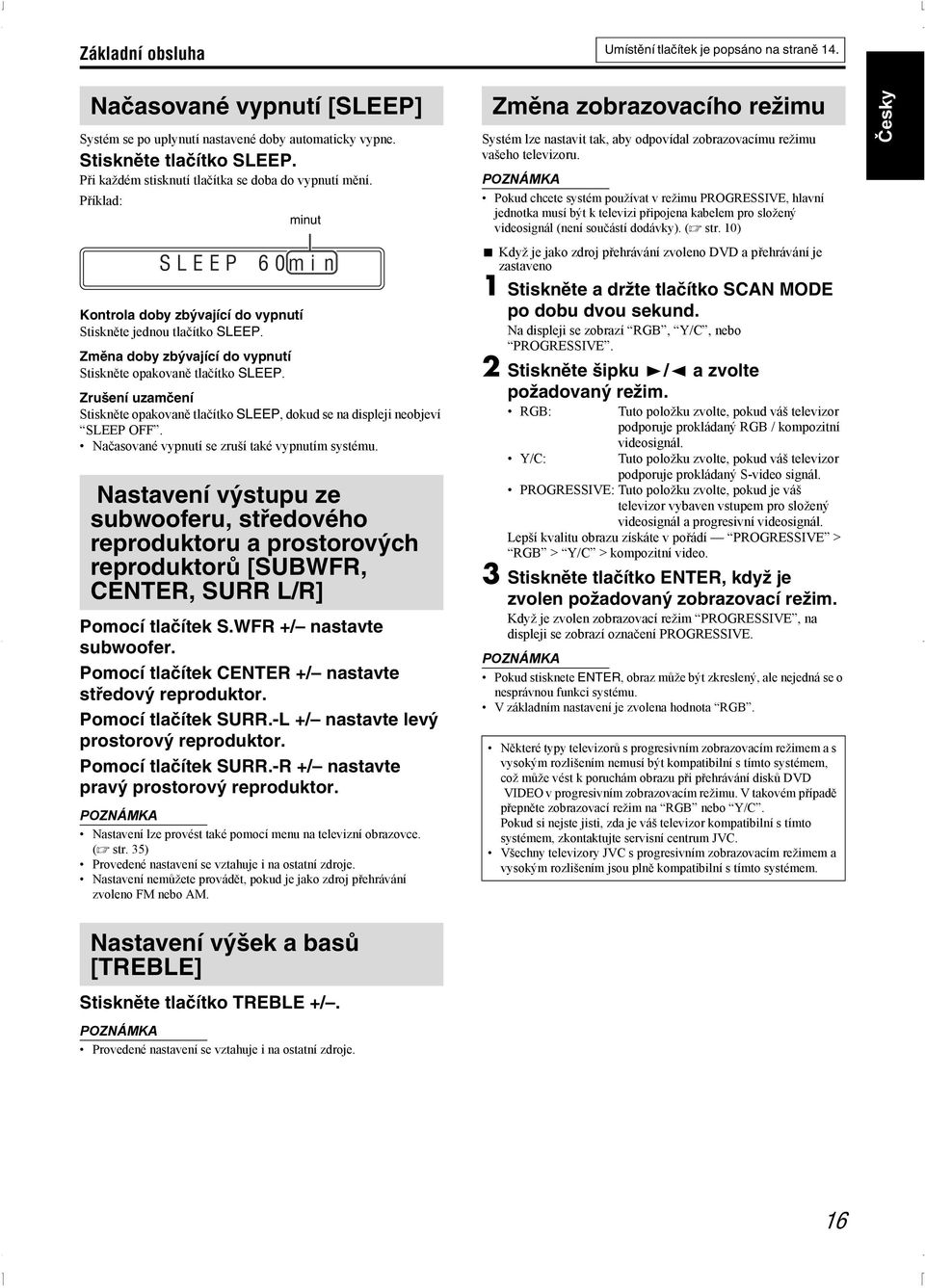 Změna doby zbývající do vypnutí Stiskněte opakovaně tlačítko SLEEP. Zrušení uzamčení Stiskněte opakovaně tlačítko SLEEP, dokud se na displeji neobjeví SLEEP OFF.