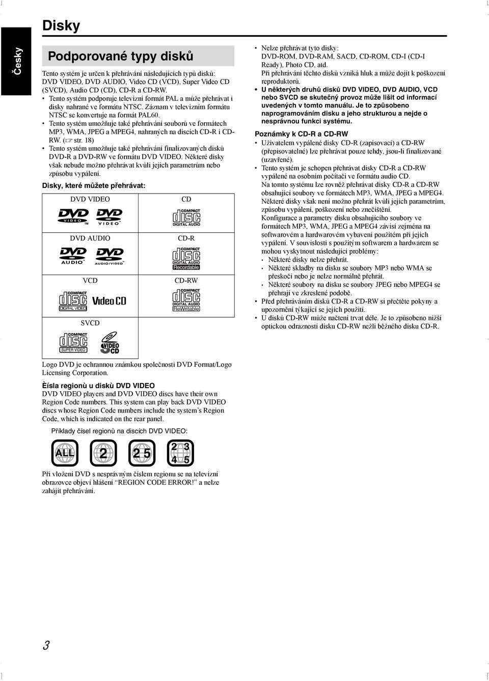 Tento systém umožňuje také přehrávání souborů ve formátech MP3, WMA, JPEG a MPEG4, nahraných na discích CD-R i CD- RW. (A str.