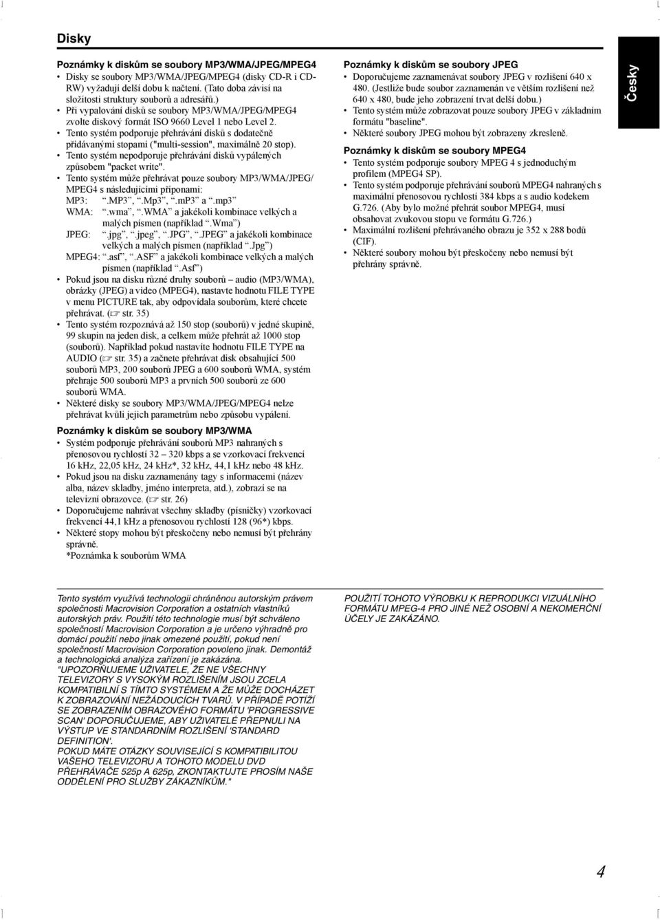 Tento systém podporuje přehrávání disků s dodatečně přidávanými stopami ("multi-session", maximálně 20 stop). Tento systém nepodporuje přehrávání disků vypálených způsobem "packet write".