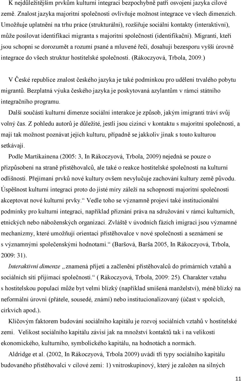 Migranti, kteří jsou schopni se dorozumět a rozumí psané a mluvené řečí, dosahují bezesporu vyšší úrovně integrace do všech struktur hostitelské společnosti. (Rákoczyová, Trbola, 2009.
