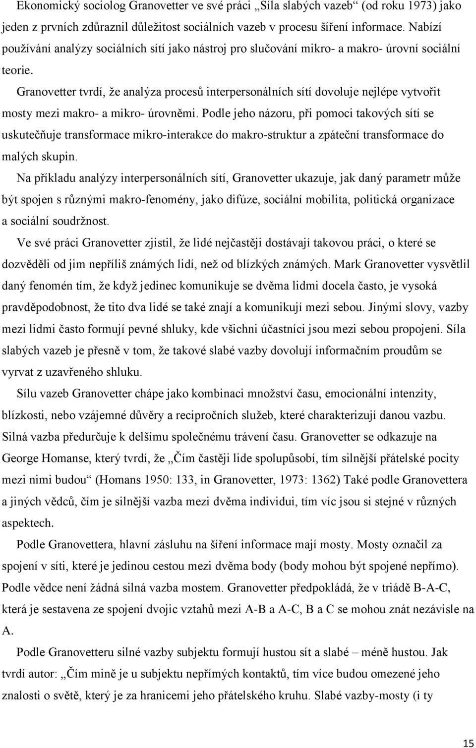 Granovetter tvrdí, že analýza procesů interpersonálních sítí dovoluje nejlépe vytvořit mosty mezi makro- a mikro- úrovněmi.