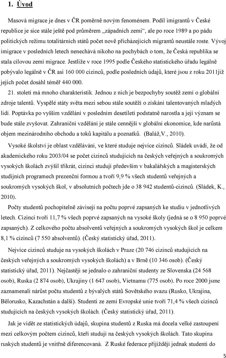 Vývoj imigrace v posledních letech nenechává nikoho na pochybách o tom, že Česká republika se stala cílovou zemí migrace.