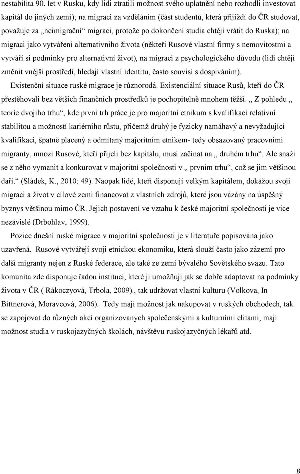 migraci, protože po dokončení studia chtějí vrátit do Ruska); na migraci jako vytváření alternativního života (někteří Rusové vlastní firmy s nemovitostmi a vytváří si podmínky pro alternativní