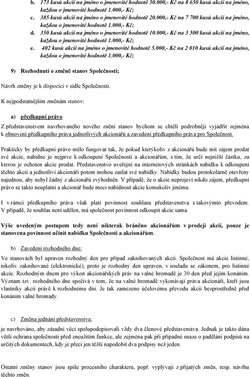 000,- Kč na 2 010 kusů akcií na jméno, 9) Rozhodnutí o změně stanov Společnosti; Návrh změny je k dispozici v sídle Společnosti.