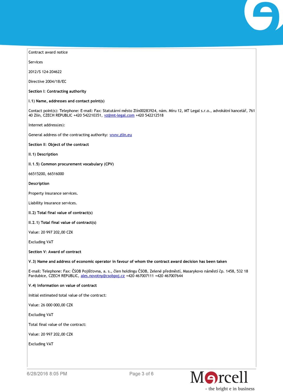 com +420 542212518 Internet address(es): General address of the contracting authority: www.zlin.eu Section II: Object of the contract II.1) Description II.1.5) Common procurement vocabulary (CPV) 66515200, 66516000 Description Property insurance services.