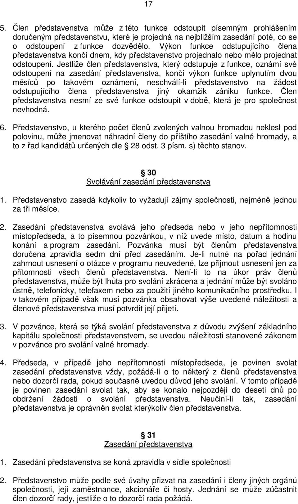 Jestliže člen představenstva, který odstupuje z funkce, oznámí své odstoupení na zasedání představenstva, končí výkon funkce uplynutím dvou měsíců po takovém oznámení, neschválí-li představenstvo na