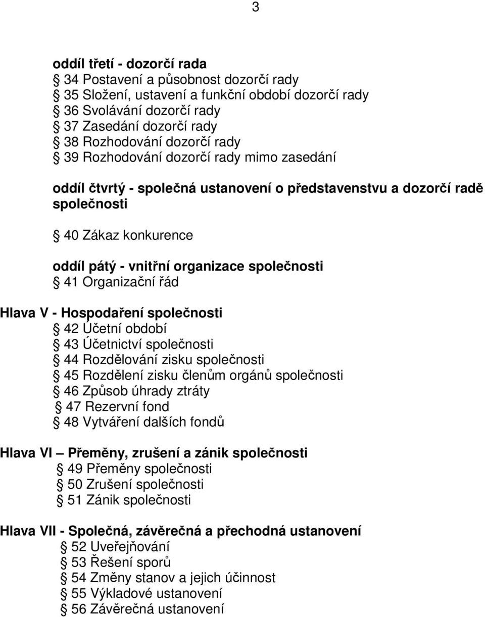 řád Hlava V - Hospodaření společnosti 42 Účetní období 43 Účetnictví společnosti 44 Rozdělování zisku společnosti 45 Rozdělení zisku členům orgánů společnosti 46 Způsob úhrady ztráty 47 Rezervní fond