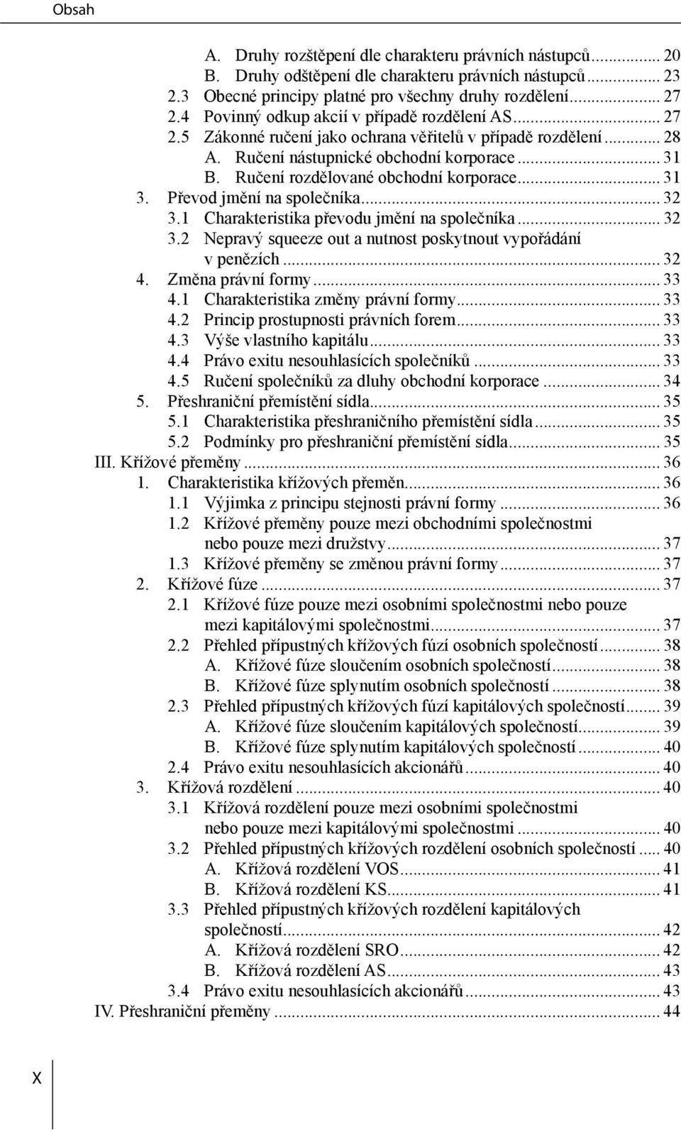 Ručení rozdělované obchodní korporace... 31 3. Převod jmění na společníka... 32 3.1 Charakteristika převodu jmění na společníka... 32 3.2 Nepravý squeeze out a nutnost poskytnout vypořádání v penězích.