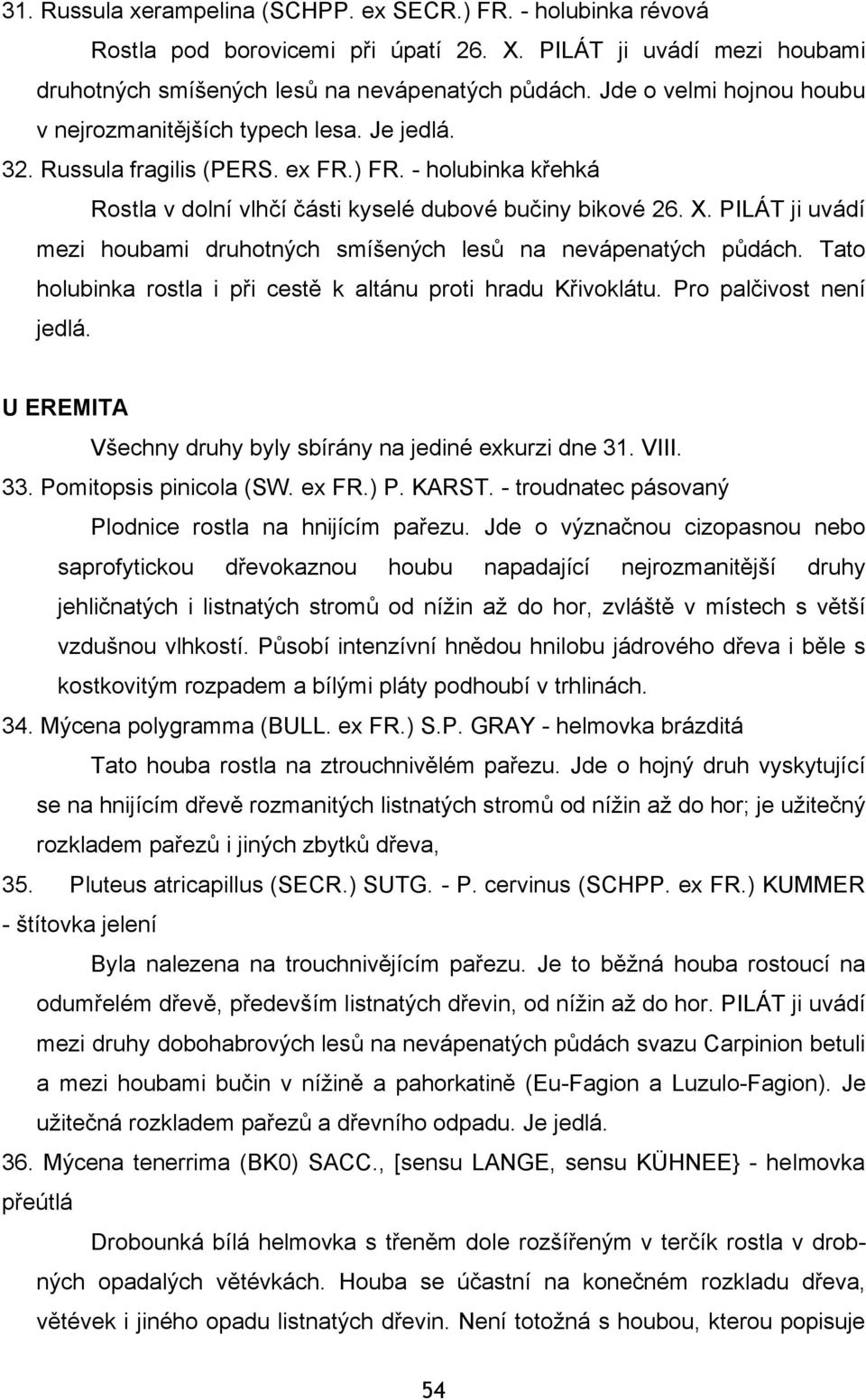 PILÁT ji uvádí mezi houbami druhotných smíšených lesů na nevápenatých půdách. Tato holubinka rostla i při cestě k altánu proti hradu Křivoklátu. Pro palčivost není jedlá.