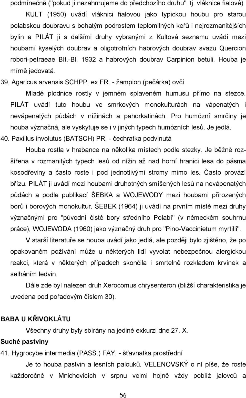 seznamu uvádí mezi houbami kyselých doubrav a oligotrofních habrových doubrav svazu Quercion robori-petraeae Bít.-Bl. 1932 a habrových doubrav Carpinion betuli. Houba je mírně jedovatá. 39.