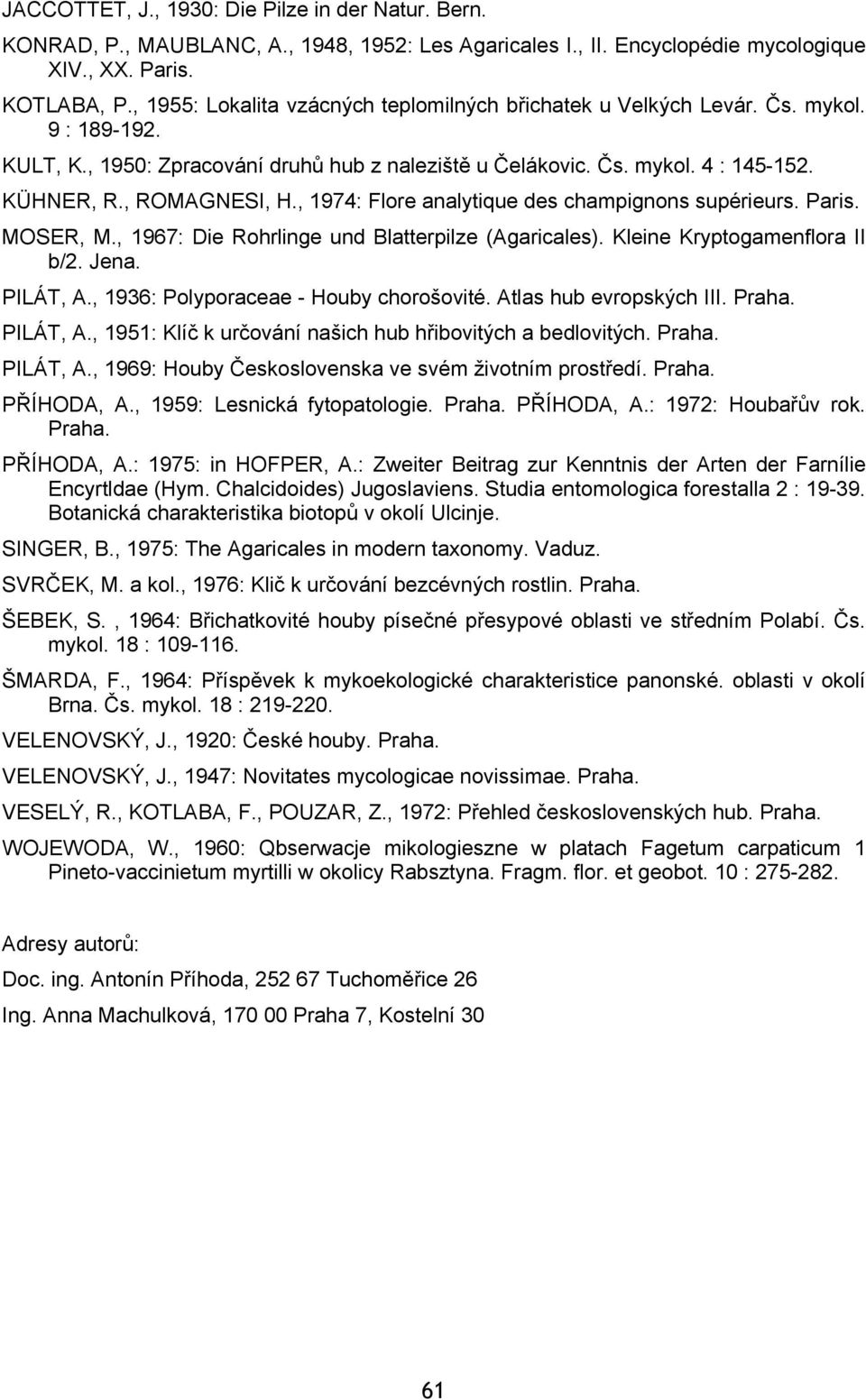 , ROMAGNESI, H., 1974: Flore analytique des champignons supérieurs. Paris. MOSER, M., 1967: Die Rohrlinge und Blatterpilze (Agaricales). Kleine Kryptogamenflora II b/2. Jena. PILÁT, A.