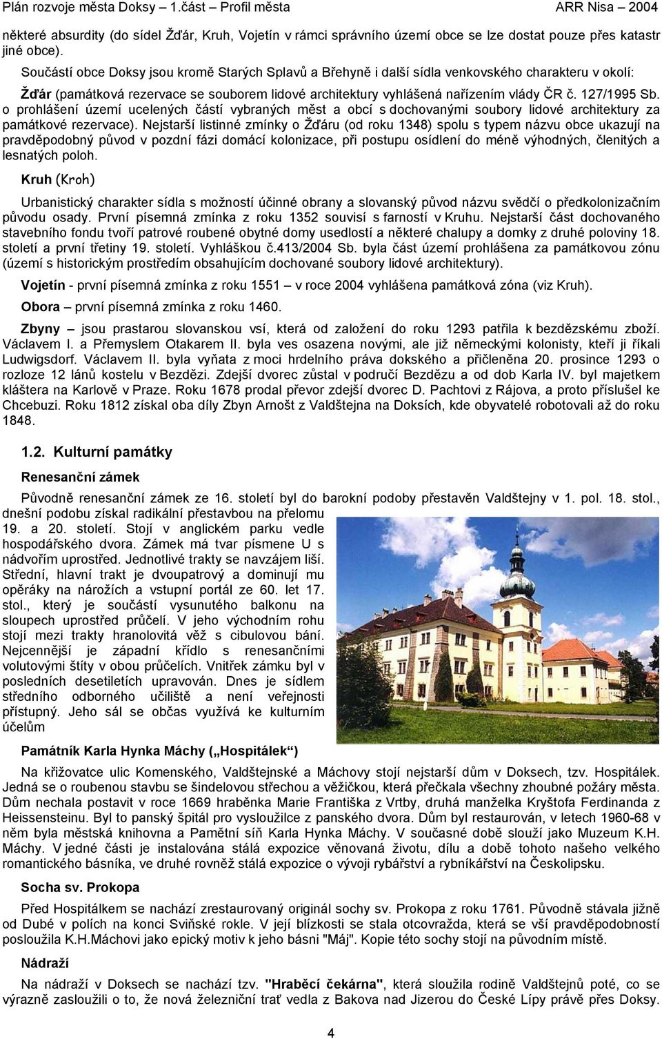 127/1995 Sb. o prohlášení území ucelených částí vybraných měst a obcí s dochovanými soubory lidové architektury za památkové rezervace).