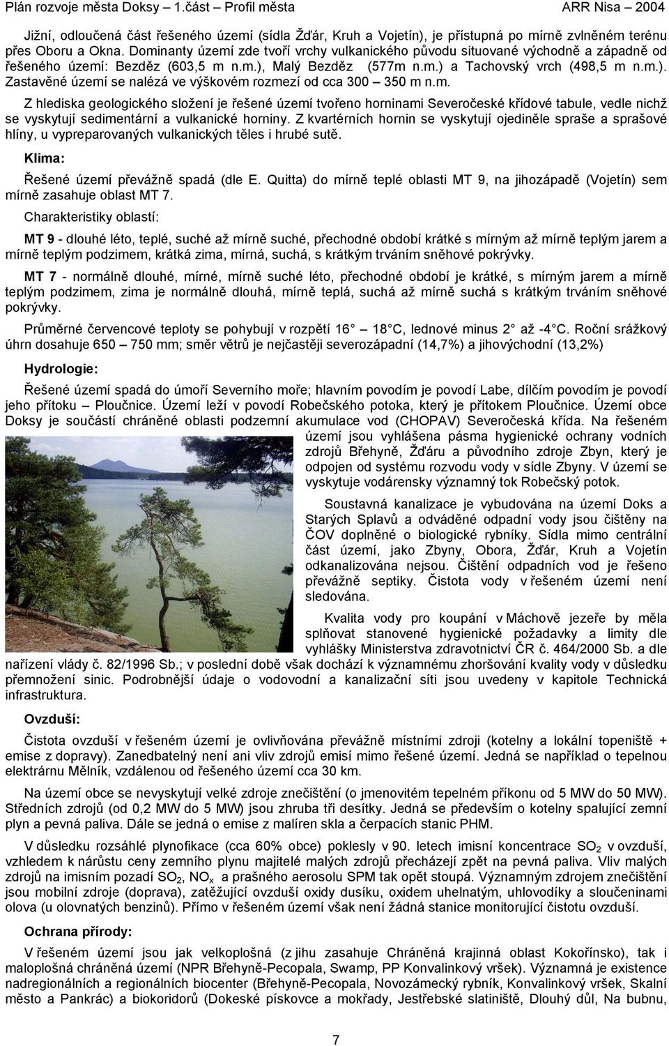 m. Z hlediska geologického složení je řešené území tvořeno horninami Severočeské křídové tabule, vedle nichž se vyskytují sedimentární a vulkanické horniny.