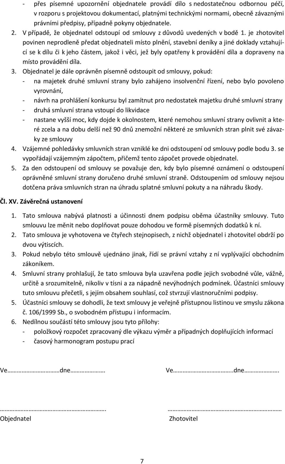 je zhotovitel povinen neprodleně předat objednateli místo plnění, stavební deníky a jiné doklady vztahující se k dílu či k jeho částem, jakož i věci, jež byly opatřeny k provádění díla a dopraveny na