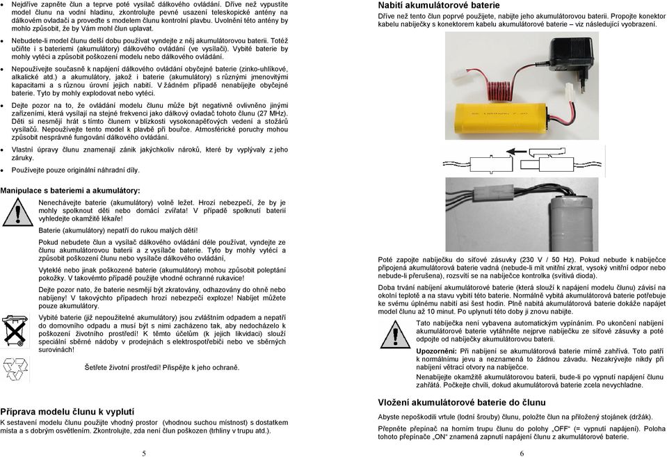 Uvolnění této antény by mohlo způsobit, že by Vám mohl člun uplavat. Nebudete-li model člunu delší dobu používat vyndejte z něj akumulátorovou baterii.