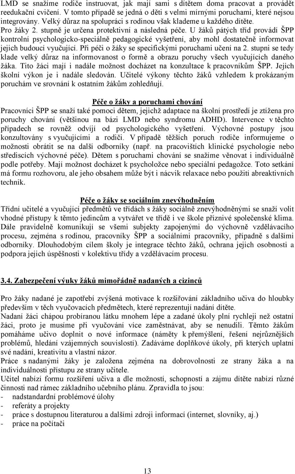 U žáků pátých tříd provádí ŠPP kontrolní psychologicko-speciálně pedagogické vyšetření, aby mohl dostatečně informovat jejich budoucí vyučující. Při péči o žáky se specifickými poruchami učení na 2.