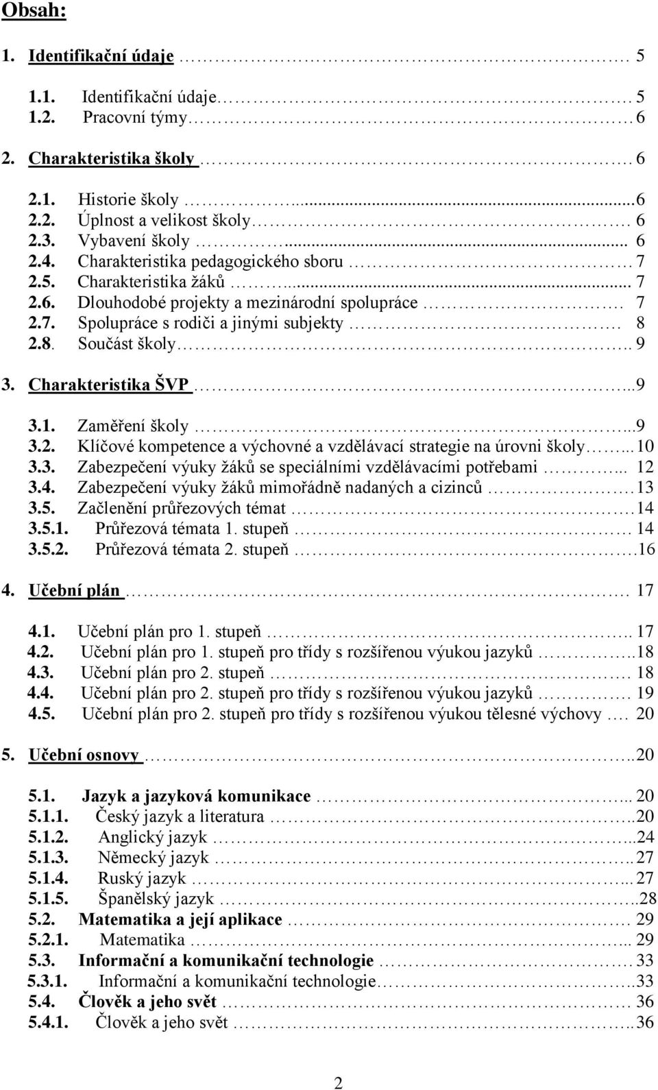 Charakteristika ŠVP... 9 3.1. Zaměření školy...9 3.2. Klíčové kompetence a výchovné a vzdělávací strategie na úrovni školy... 10 3.3. Zabezpečení výuky žáků se speciálními vzdělávacími potřebami.