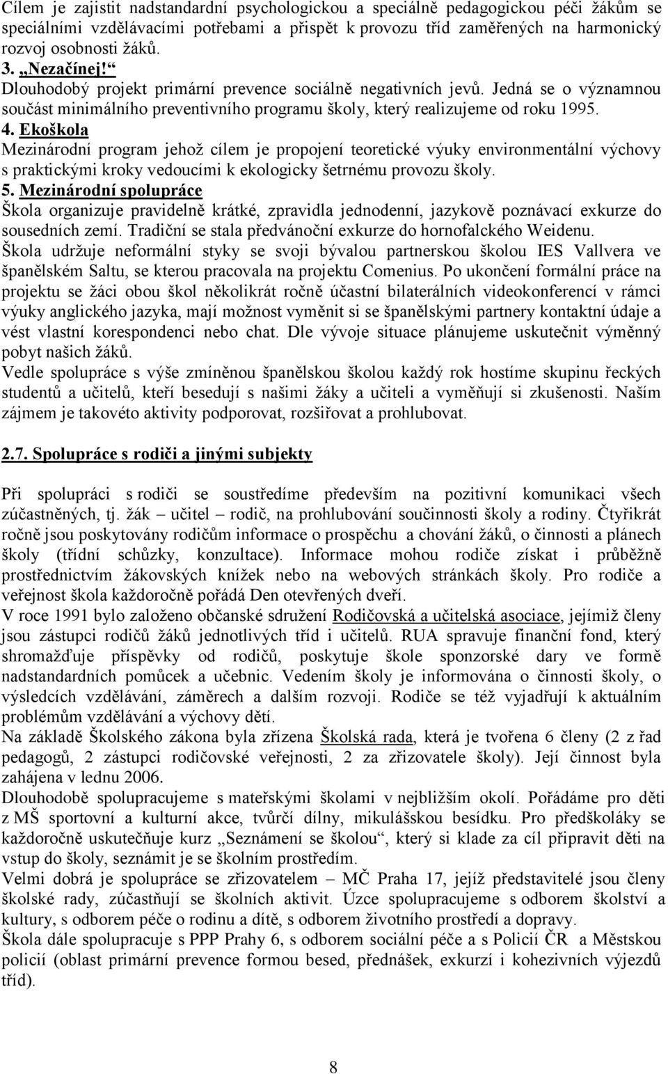 Ekoškola Mezinárodní program jehož cílem je propojení teoretické výuky environmentální výchovy s praktickými kroky vedoucími k ekologicky šetrnému provozu školy. 5.