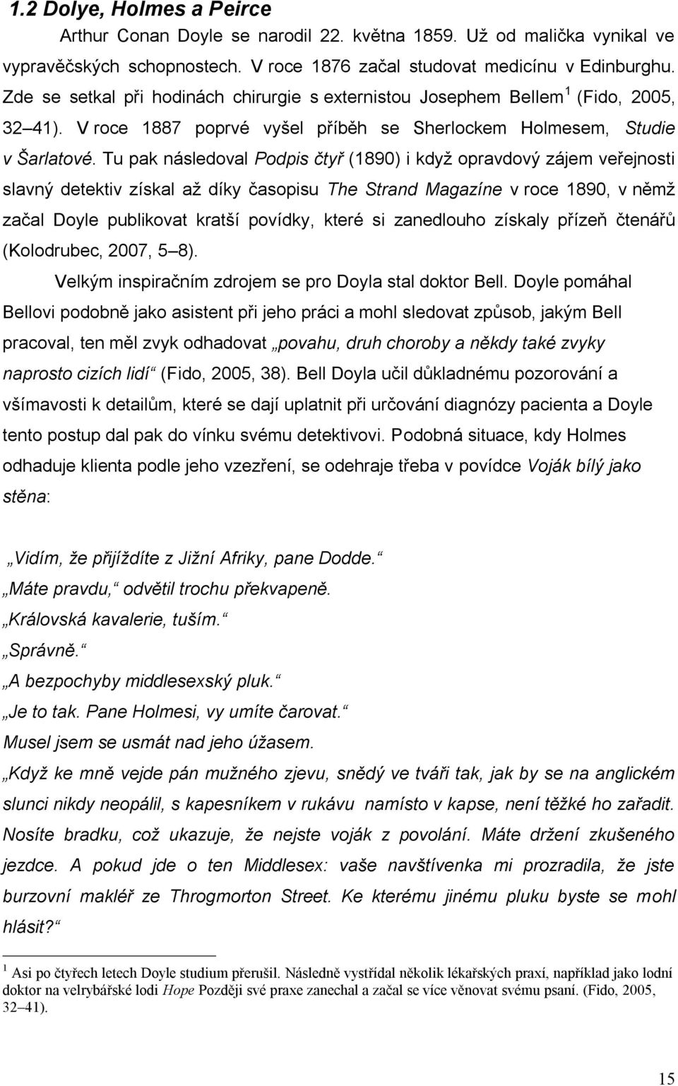 Tu pak následoval Podpis čtyř (1890) i když opravdový zájem veřejnosti slavný detektiv získal až díky časopisu The Strand Magazíne v roce 1890, v němž začal Doyle publikovat kratší povídky, které si