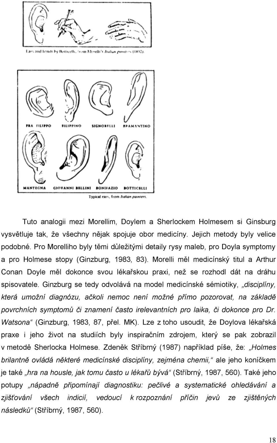 Morelli měl medicínský titul a Arthur Conan Doyle měl dokonce svou lékařskou praxi, než se rozhodl dát na dráhu spisovatele.