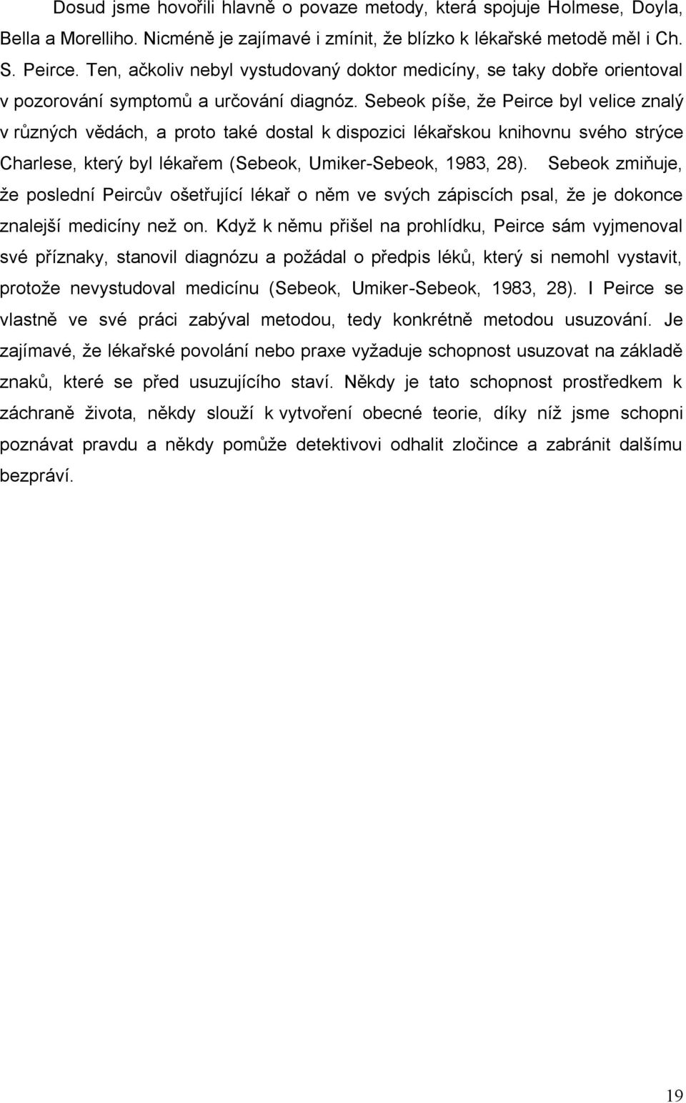 Sebeok píše, že Peirce byl velice znalý v různých vědách, a proto také dostal k dispozici lékařskou knihovnu svého strýce Charlese, který byl lékařem (Sebeok, Umiker-Sebeok, 1983, 28).