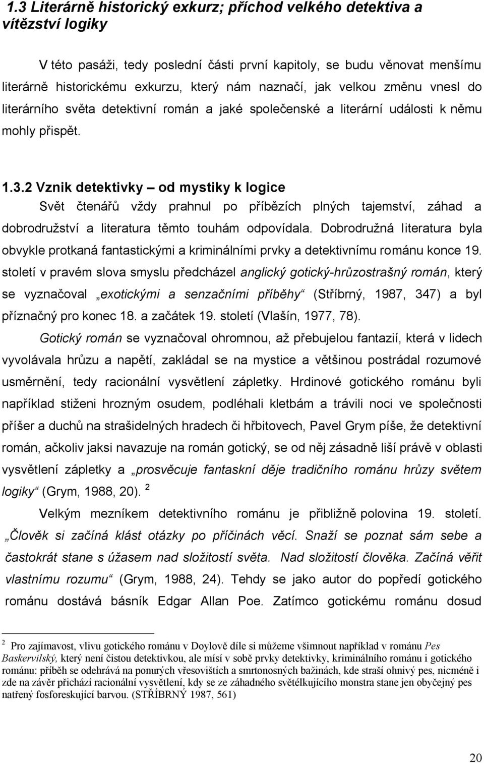 2 Vznik detektivky od mystiky k logice Svět čtenářů vždy prahnul po příbězích plných tajemství, záhad a dobrodružství a literatura těmto touhám odpovídala.