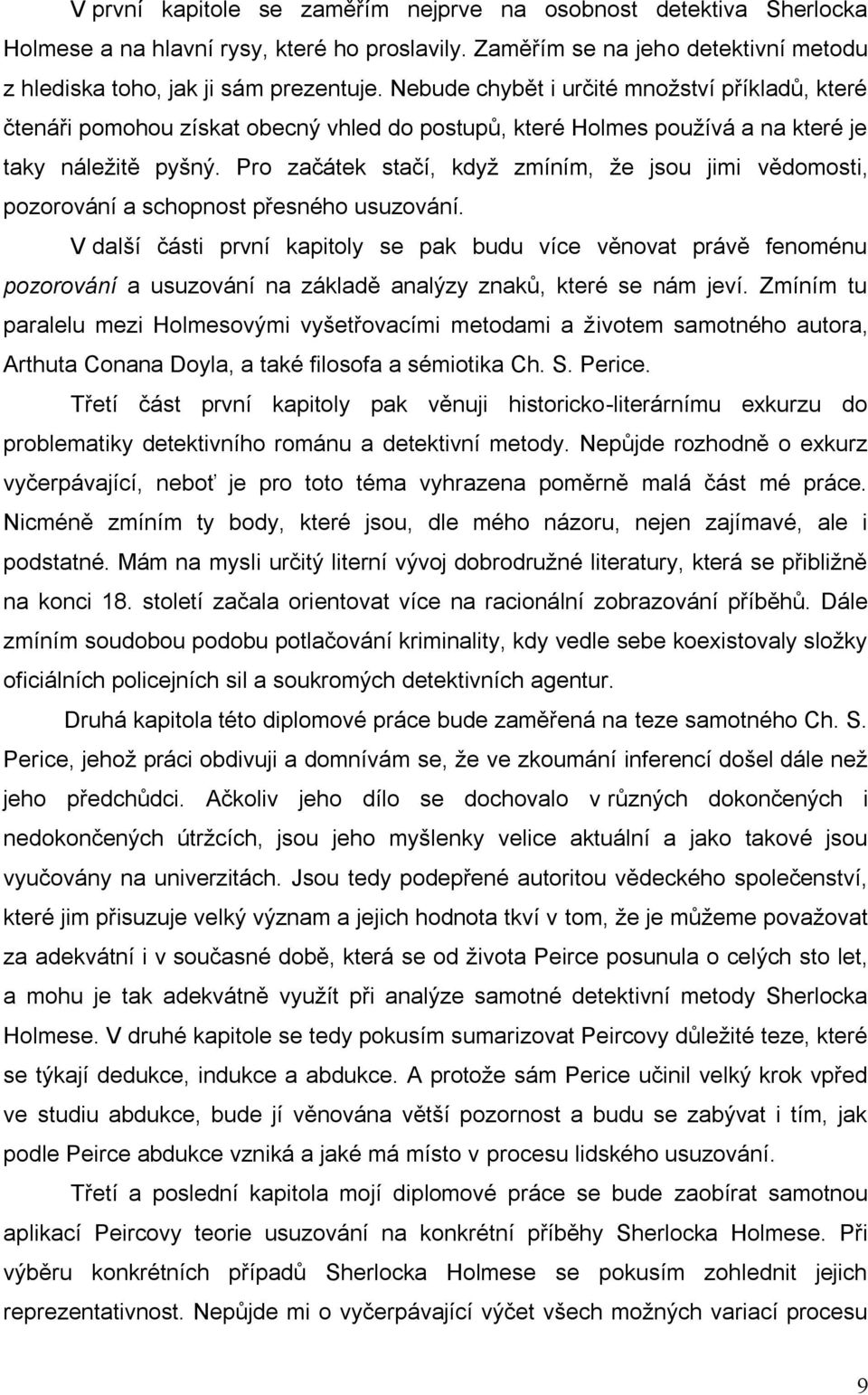 Pro začátek stačí, když zmíním, že jsou jimi vědomosti, pozorování a schopnost přesného usuzování.